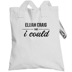 Elijah Craig Said I Could Funny Drinking Totebag