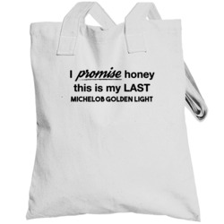 I Promise Honey This Is My Last Michelob Golden Light Funny Drinking T