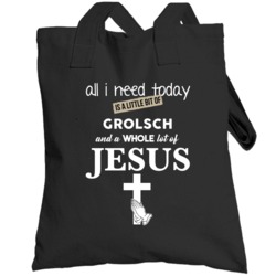All I Need Is Grolsch And Jesus Funny Drinking Totebag