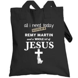 All I Need Is Remy Martin And Jesus Funny Drinking Totebag