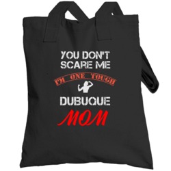 You Don't Scare Me I'm One Tough Dubuque Mom Funny Totebag