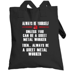 Always Be Yourself Sheet Metal Worker Occupation Totebag