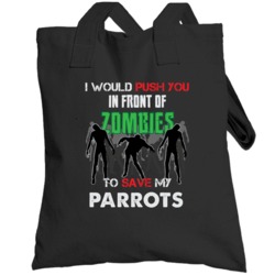 I Would Push You In Front Of Zombies To Save My Parrots Funny Animal T