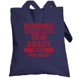 Be Yourself Unless You Can Be Tom Brady New England Sports Football To