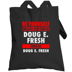 Be Yourself Unless You Can Be Doug E Fresh Hip Hop Artist Totebag