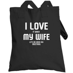 I Love It When My Wife Lets Me Drive My Mustang Funny Car Totebag