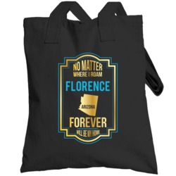 No Matter Where I Roam Florence Arizona Forever Will Be My Home Toteba