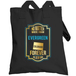 No Matter Where I Roam Evergreen Colorado Forever Will Be My Home Tote