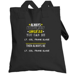 Lt Col Frank Slade Scent Of A Woman Al Pacino Always Be Totebag