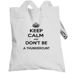 Keep Calm And Dont Be A Thundercunt Funny Keep Calm Totebag