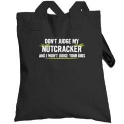 Dont Judge My Nutcracker And I Wont Judge Your Kids Funny Totebag