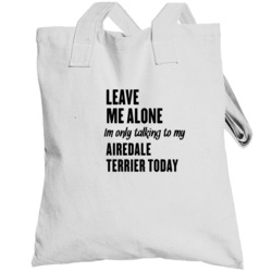 Only Talking To My Airedale Terrier Today Funny Animal Totebag