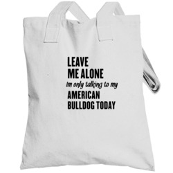 Only Talking To My American Bulldog Today Funny Animal Totebag