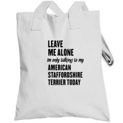 Only Talking To My American Staffordshire Terrier Today Funny Animal T