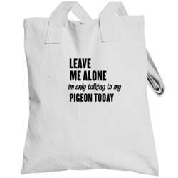 Only Talking To My Pigeon Today Funny Animal Totebag