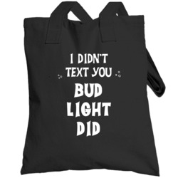 I Didn't Text You Bud Light Did Funny Drinking Totebag