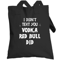 I Didn't Text You Vodka Red Bull Did Funny Drinking Totebag
