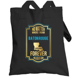No Matter Where I Roam Baton Rouge Louisiana Forever Will Be My Home T