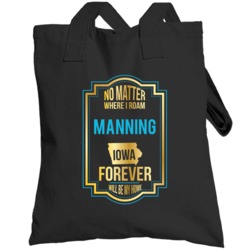 No Matter Where I Roam Manning Iowa Will Forever Be My Home Totebag