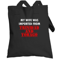 My Wife Was Imported From Trinidad And Tobago Fun Totebag
