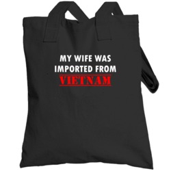 My Wife Was Imported From Vietnam Fun Totebag