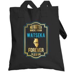 No Matter Where I Roam Watseka Illinois Forever Will Be My Home Toteba
