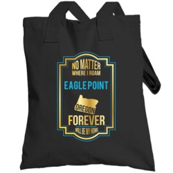 No Matter Where I Roam Eagle Point Oregon Forever Will Be My Home Tote