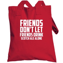Friends Dont Let Friends Drink Scotch Ale Alone Fun Totebag