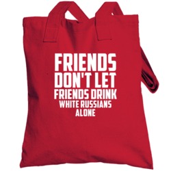 Friends Dont Let Friends Drink White Russians Alone Fun Totebag