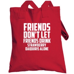 Friends Dont Let Friends Drink Strawberry Daiquiris Alone Fun Totebag