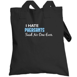 Hate Pheasants Said No One Ever Funny Totebag