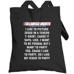 Talladega Nights I Like To Picture Jesus In A Tuxedo T- Quote Totebag