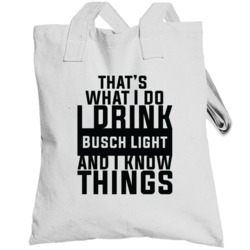 That's What I Do I Drink Busch Light And I Know Things Totebag