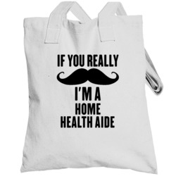 If You Really Moustache I'm A Home Health Aide Funny Totebag