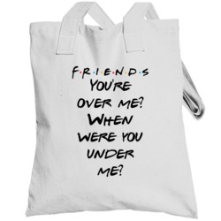 You're Over Me? When Were You Under Me? Friends Logo Tv Fan Totebag