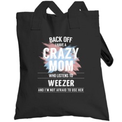 Back Off I Have A Crazy Mom Who Listens To Weezer I'm Not Afraid To Us