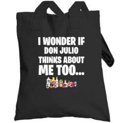 I Wonder If Don Julio Thinks About Me Too Favorite Alcohol Totebag