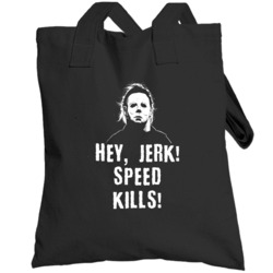 Hey Jerk Speed Kills Halloween Michael Myers Movie Fan Totebag