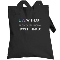Flower Arranging Live Without Sports Hobbies And Activities Totebag