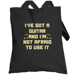 I Have A Guitar And I'm Not Afraid To Use It Instrument Music Totebag