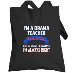 A Drama Teacher To Save Time Assume Im Always Right Totebag