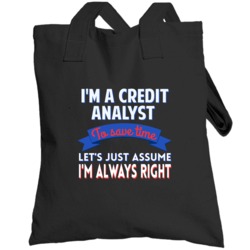 A Credit Analyst To Save Time Assume Im Always Right Totebag