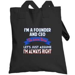 A Founder And Ceo To Save Time Assume Im Always Right Totebag
