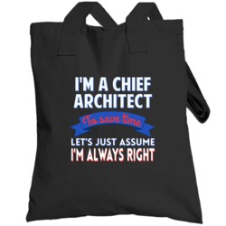 A Chief Architect To Save Time Assume Im Always Right Totebag