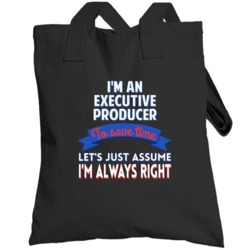 An Executive Producer To Save Time Assume Im Always Right Totebag