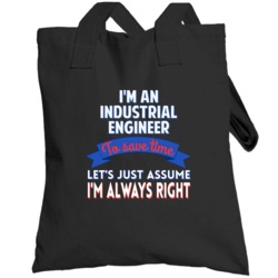 An Industrial Engineer To Save Time Assume Im Always Right Totebag