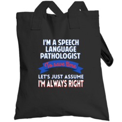A Speech Language Pathologist Save Time Assume Im Always Right Totebag