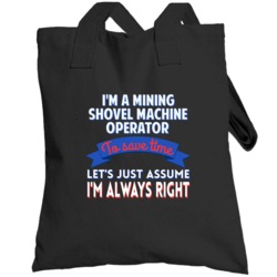 A Mining Shovel Machine Operator Save Time Im Always Right Totebag