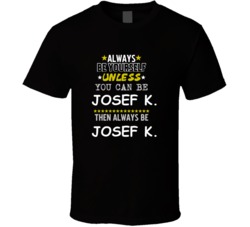Josef K The Trial Always Be Book Character T Shirt