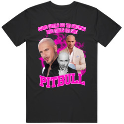 Good Girls Go To Church Bad Girls Go See Pitbull Fan T Shirt